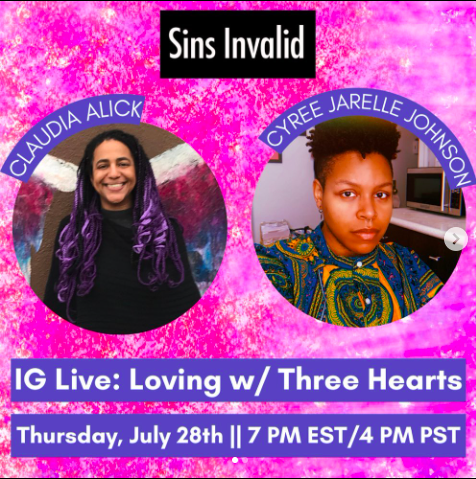 Image: The Sins Invalid logo on a pink speckled background with photos of Claudia Alick with purple and black braids standing by a mural of wings, and of Cyree Jarelle Johnson wearing a multicolored shirt in circle frames. The words “IG Live: Loving with Three Hearts” and “Thursday, July 28th || 7PM EST/4PM PST” in purple boxes with white lettering.