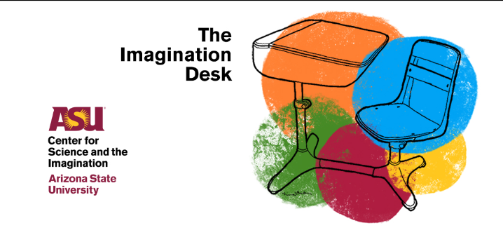 the imagination desk center for science and imagination Arizona State University
