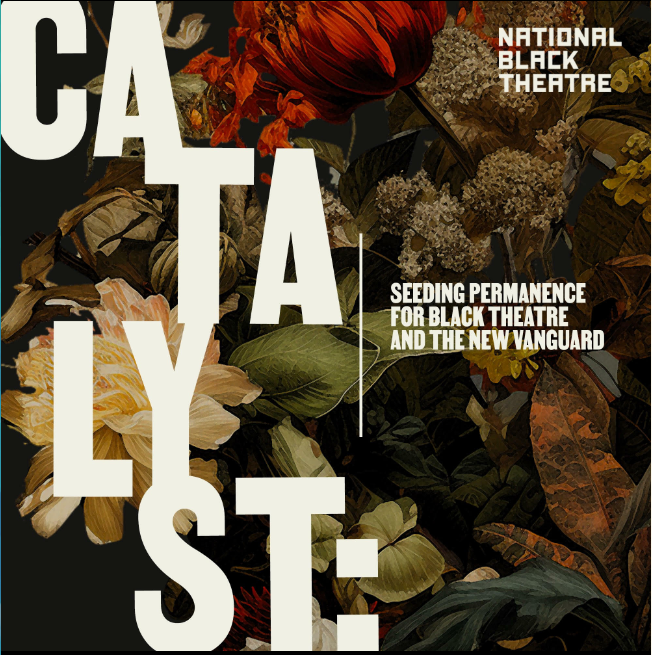 catalyst seeding permeance for black theater and the new vanguard in white text over flowers and national black theater logo