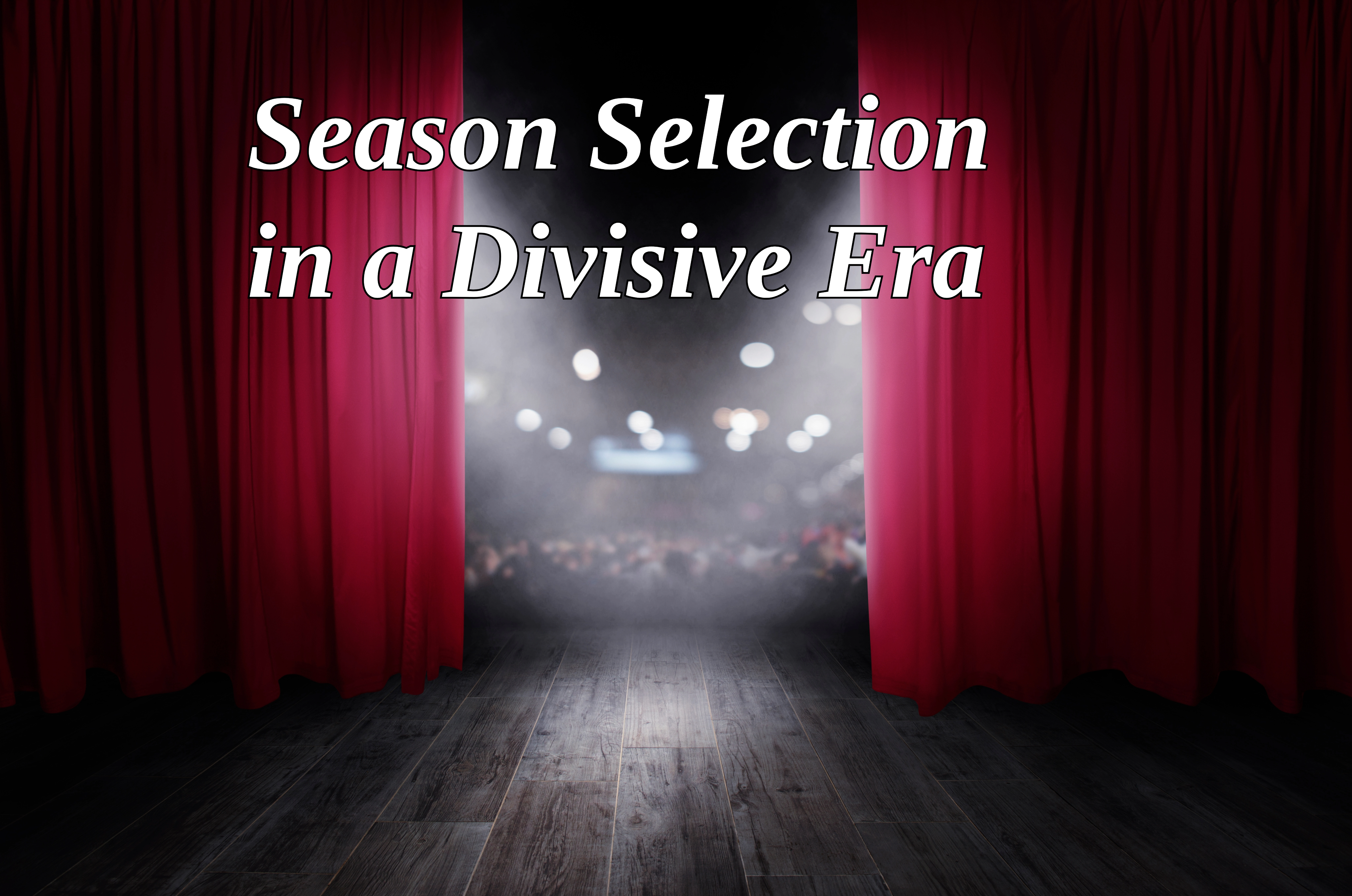 red curtains divide the stage with an audience revelaed in between. text says season selection in a divisive era