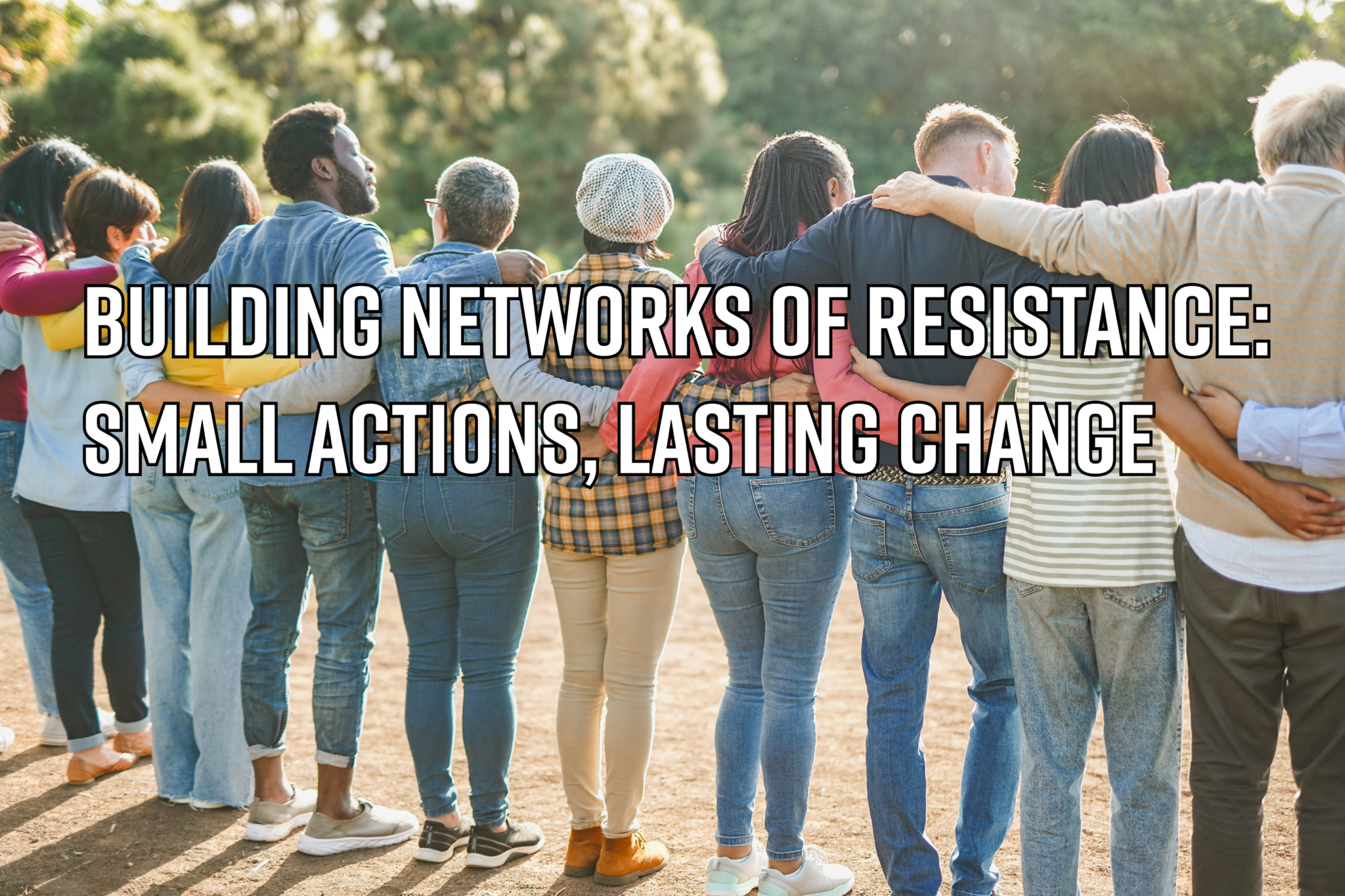 Building Networks of Resistance: Small Actions, Lasting Change