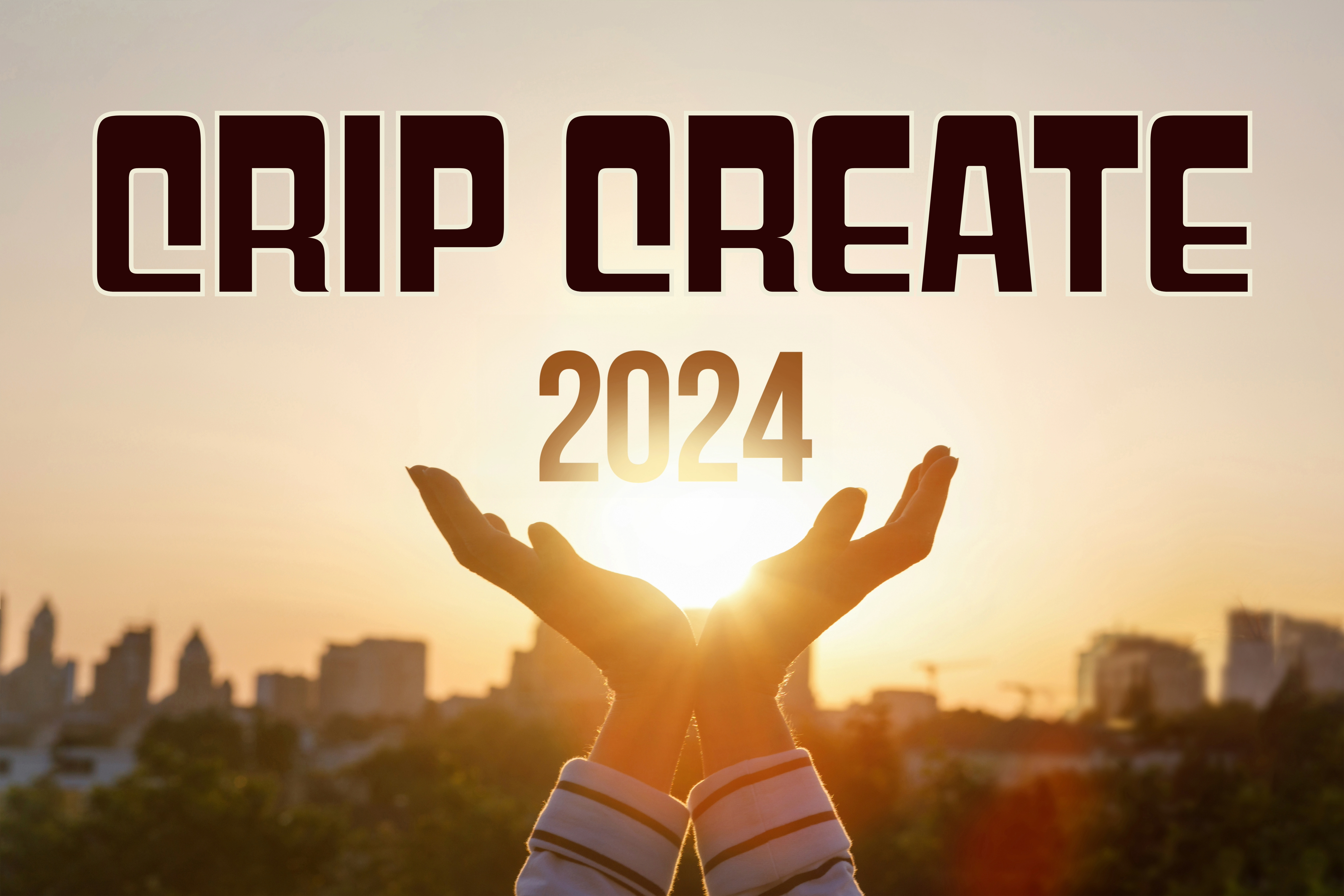 hands open into a sunset and the words crip create 2024