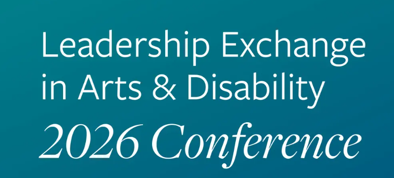 teal background white text reads Leadership Exchange in Arts & Disability 2026 Conference