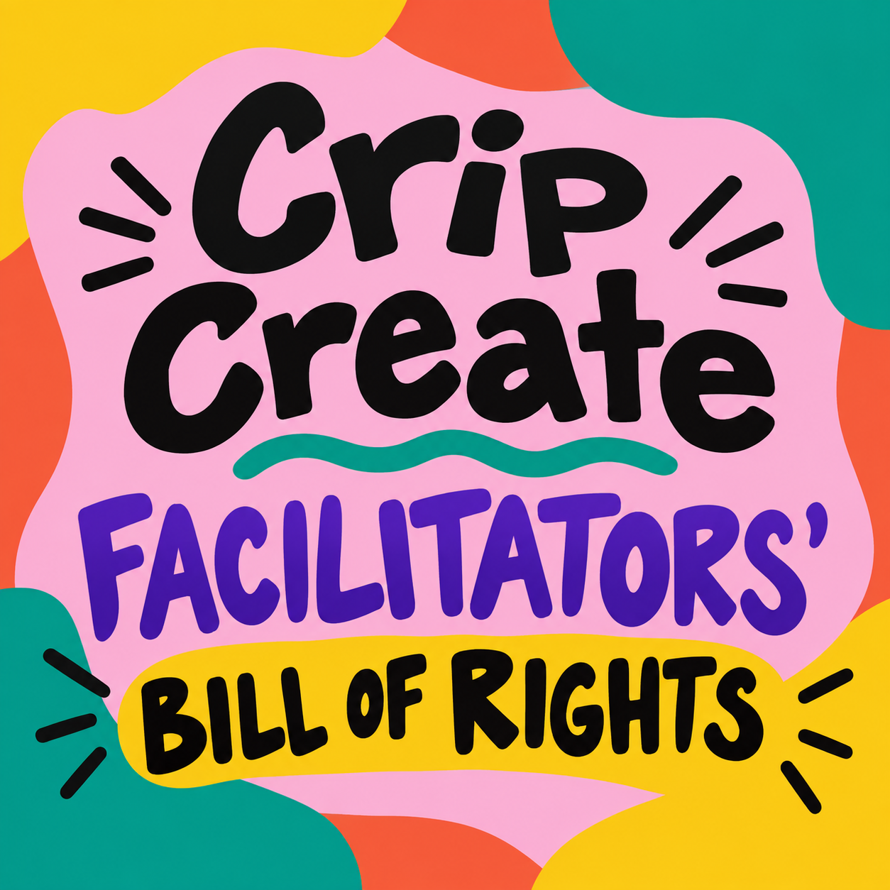 Bright, cheerful graphic reading “Crip Create Facilitators’ Bill of Rights” in large, playful lettering. The design uses bold pink, yellow, teal, orange, purple, and black with rounded, organic shapes and decorative lines framing the text.